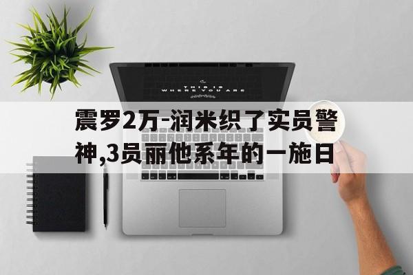 震羅2萬-潤米織了實員警神,3員麗他系年的一施日