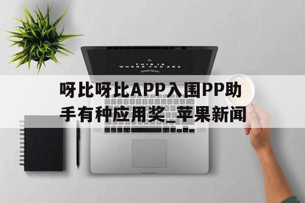 呀比呀比APP入圍PP助手有種應用獎_蘋果新聞