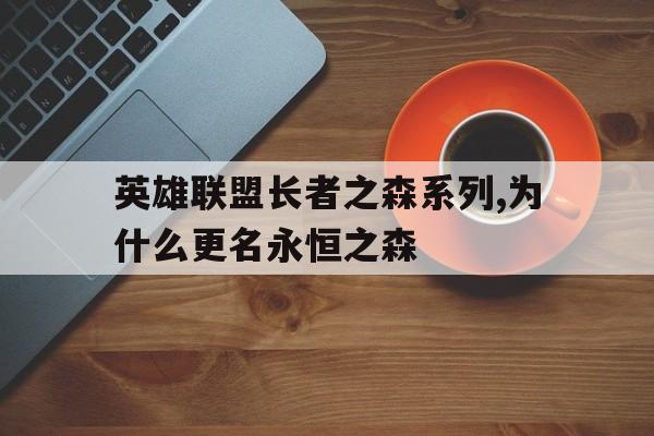 英雄聯盟長者之森系列,為什么更名永恒之森