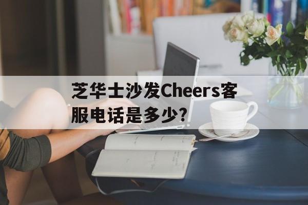 芝華士沙發Cheers客服電話是多少?