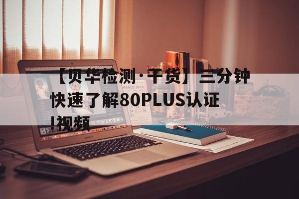 【貝華檢測·干貨】三分鐘快速了解80PLUS認證!視頻