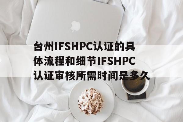 臺州IFSHPC認證的具體流程和細節IFSHPC認證審核所需時間是多久